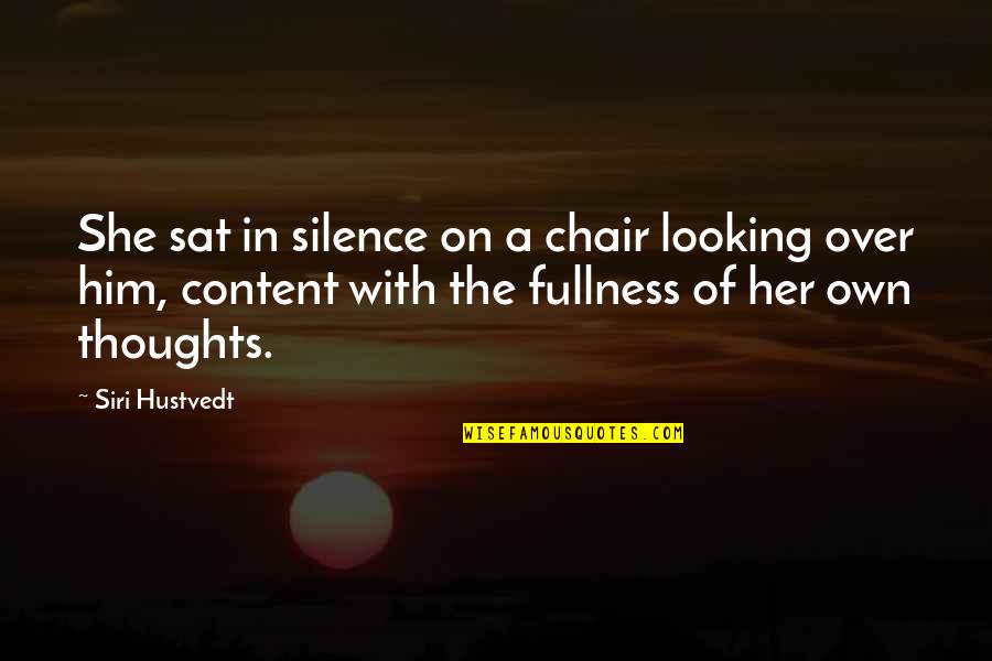Thoughts Of Her Quotes By Siri Hustvedt: She sat in silence on a chair looking