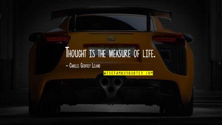 Thoughts Of Life Quotes By Charles Godfrey Leland: Thought is the measure of life. Thoughts Of Life Quotes By Charles Godfrey Leland: Thought is the measure of life.