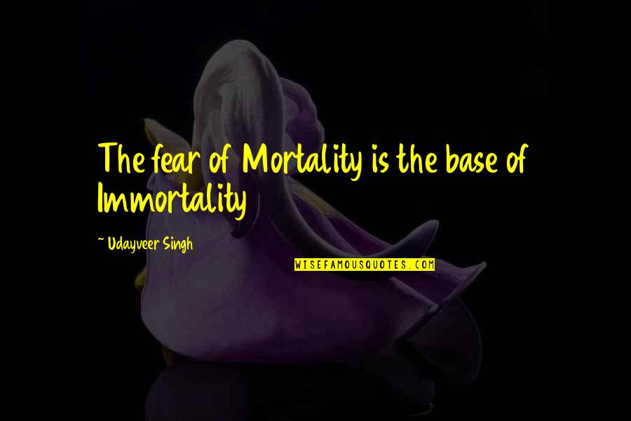 Thoughts Of Life Quotes By Udayveer Singh: The fear of Mortality is the base of Thoughts Of Life Quotes By Udayveer Singh: The fear of Mortality is the base of