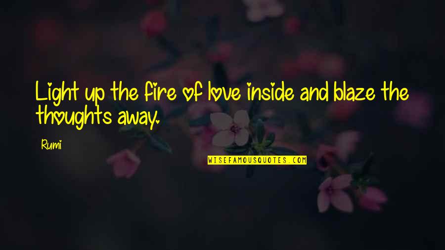 Thoughts Of Love Quotes By Rumi: Light up the fire of love inside and