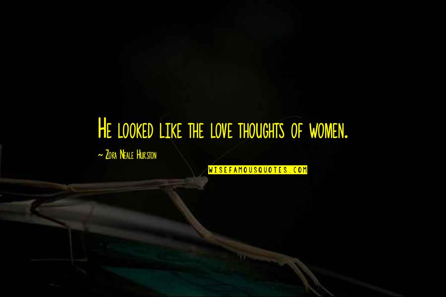 Thoughts Of Love Quotes By Zora Neale Hurston: He looked like the love thoughts of women.