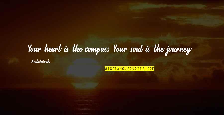 Thoughts Of Our Soul Quotes By Andulairah: Your heart is the compass, Your soul is