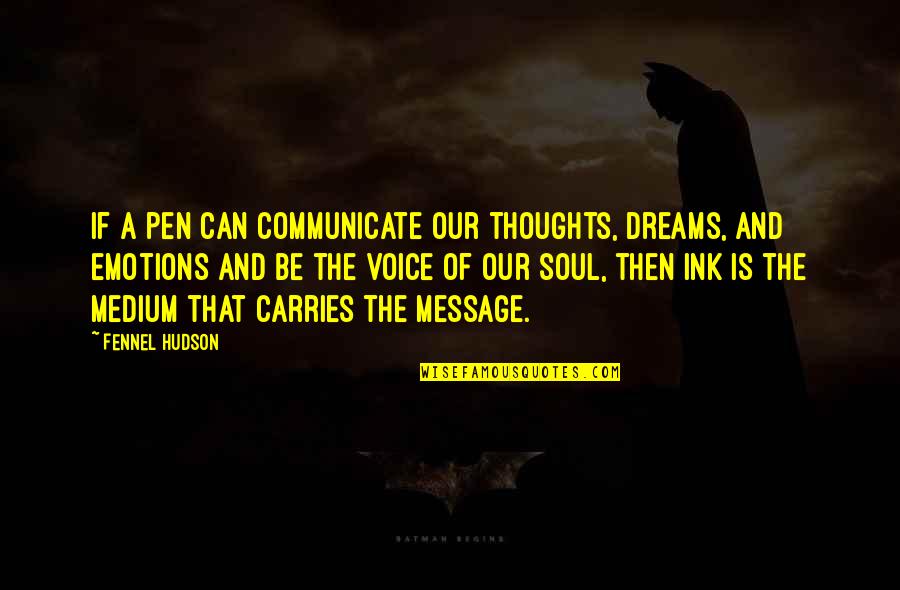 Thoughts Of Our Soul Quotes By Fennel Hudson: If a pen can communicate our thoughts, dreams,