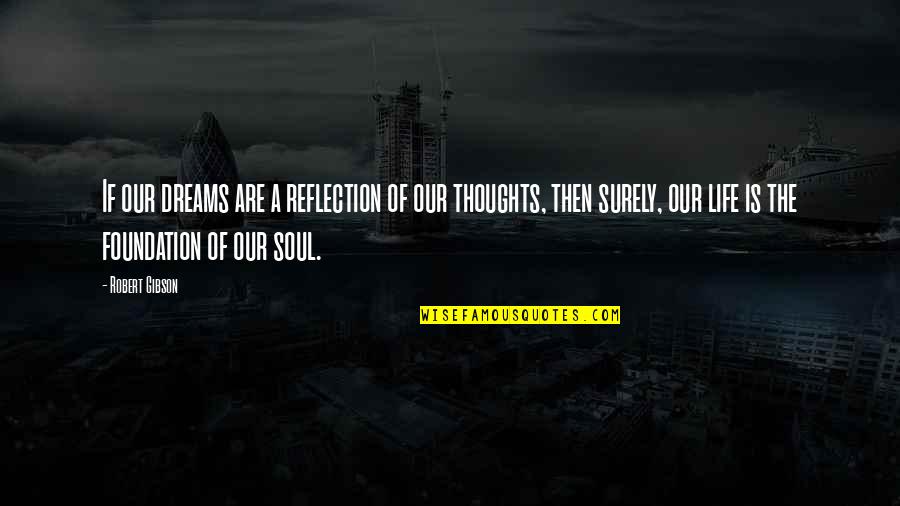 Thoughts Of Our Soul Quotes By Robert Gibson: If our dreams are a reflection of our