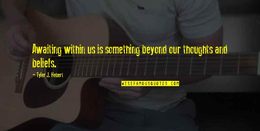 Thoughts Of Our Soul Quotes By Tyler J. Hebert: Awaiting within us is something beyond our thoughts