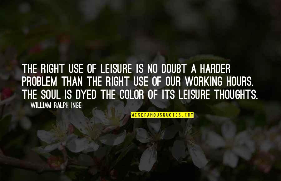 Thoughts Of Our Soul Quotes By William Ralph Inge: The right use of leisure is no doubt