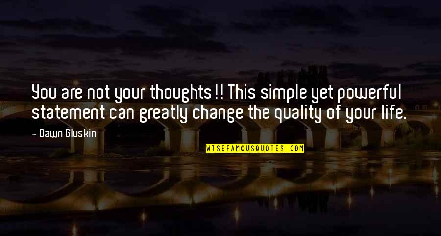 Thoughts Of The Mind Life Quotes By Dawn Gluskin: You are not your thoughts!! This simple yet Thoughts Of The Mind Life Quotes By Dawn Gluskin: You are not your thoughts!! This simple yet