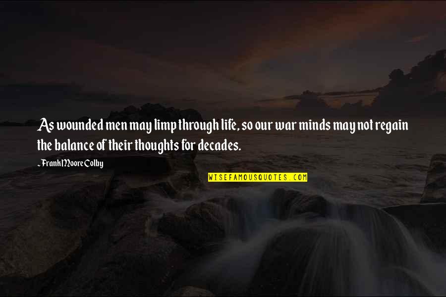 Thoughts Of The Mind Life Quotes By Frank Moore Colby: As wounded men may limp through life, so Thoughts Of The Mind Life Quotes By Frank Moore Colby: As wounded men may limp through life, so