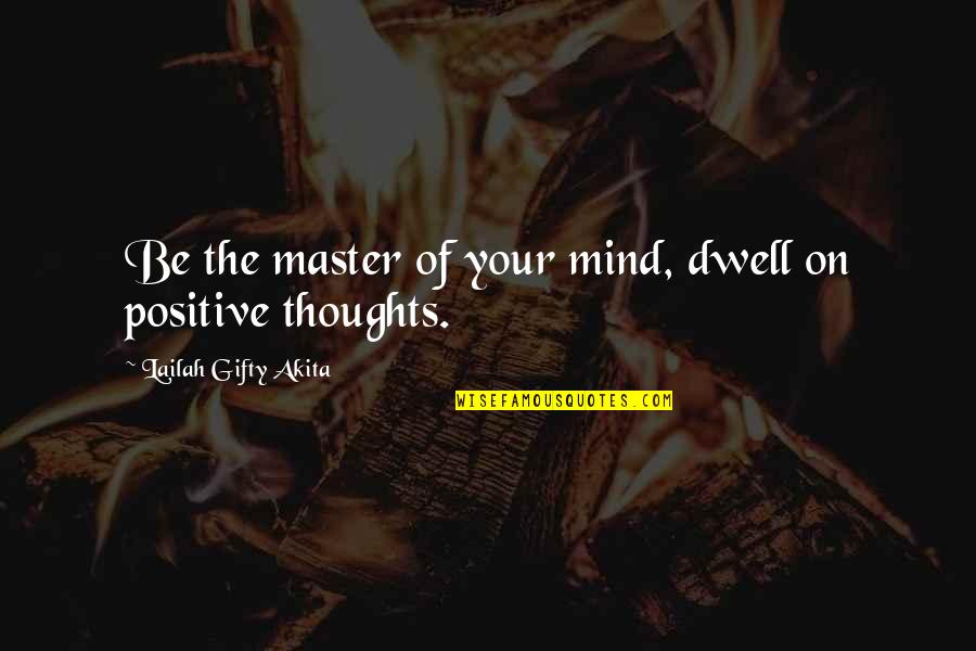 Thoughts Of The Mind Life Quotes By Lailah Gifty Akita: Be the master of your mind, dwell on Thoughts Of The Mind Life Quotes By Lailah Gifty Akita: Be the master of your mind, dwell on