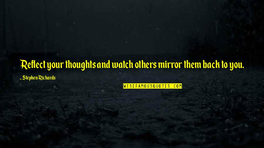 Thoughts Of The Mind Life Quotes By Stephen Richards: Reflect your thoughts and watch others mirror them Thoughts Of The Mind Life Quotes By Stephen Richards: Reflect your thoughts and watch others mirror them
