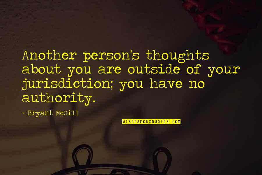 Thoughts Of You Quotes By Bryant McGill: Another person's thoughts about you are outside of