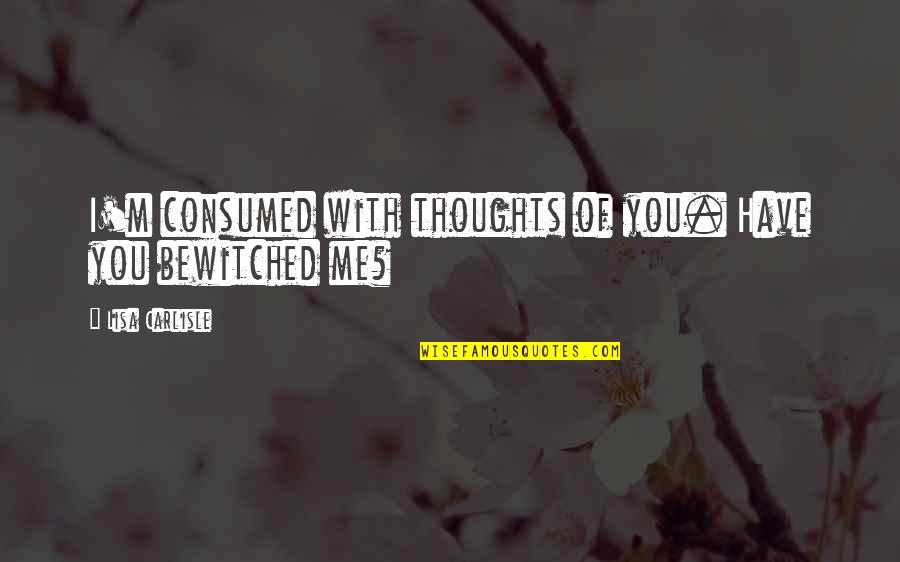 Thoughts Of You Quotes By Lisa Carlisle: I'm consumed with thoughts of you. Have you