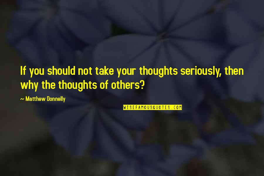 Thoughts Of You Quotes By Matthew Donnelly: If you should not take your thoughts seriously,