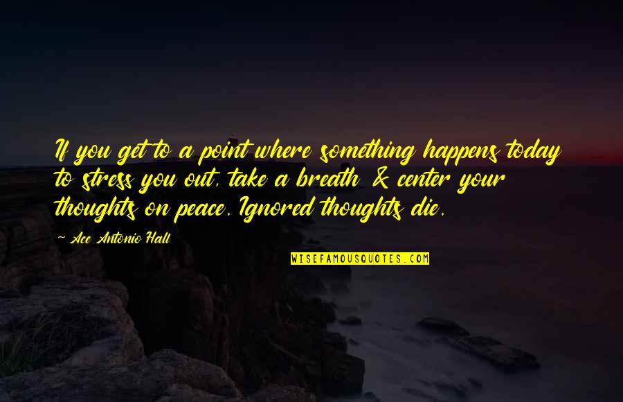 Thoughts Of You Today Quotes By Ace Antonio Hall: If you get to a point where something Thoughts Of You Today Quotes By Ace Antonio Hall: If you get to a point where something