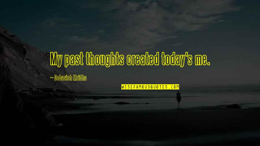 Thoughts Of You Today Quotes By Debasish Mridha: My past thoughts created today's me. Thoughts Of You Today Quotes By Debasish Mridha: My past thoughts created today's me.