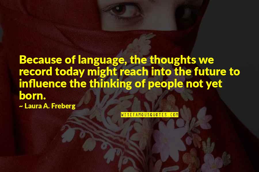 Thoughts Of You Today Quotes By Laura A. Freberg: Because of language, the thoughts we record today