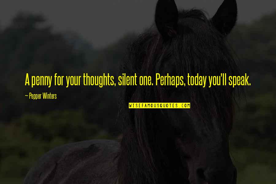 Thoughts Of You Today Quotes By Pepper Winters: A penny for your thoughts, silent one. Perhaps,
