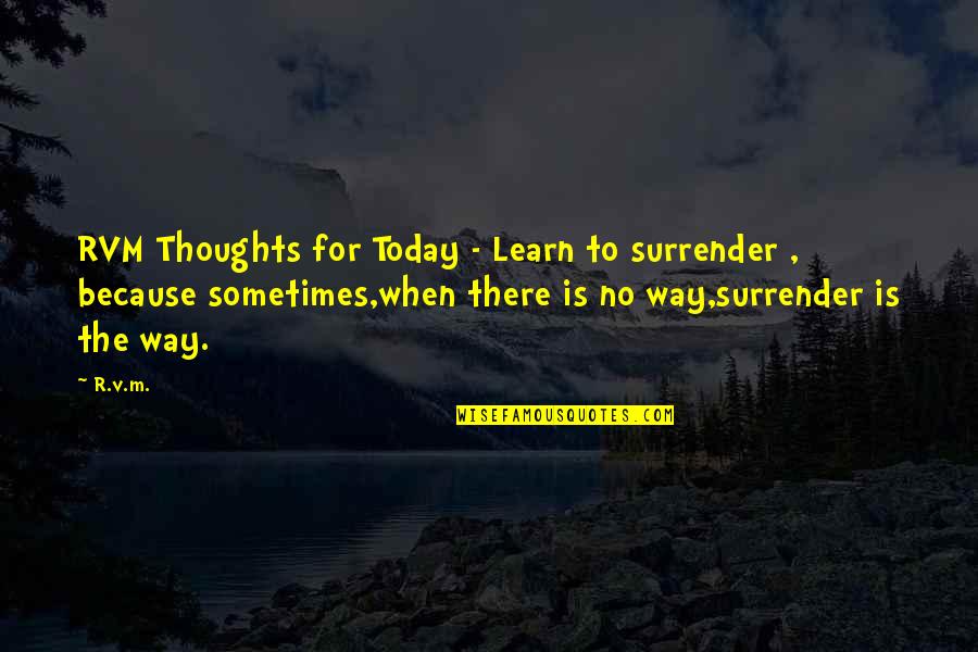 Thoughts Of You Today Quotes By R.v.m.: RVM Thoughts for Today - Learn to surrender Thoughts Of You Today Quotes By R.v.m.: RVM Thoughts for Today - Learn to surrender