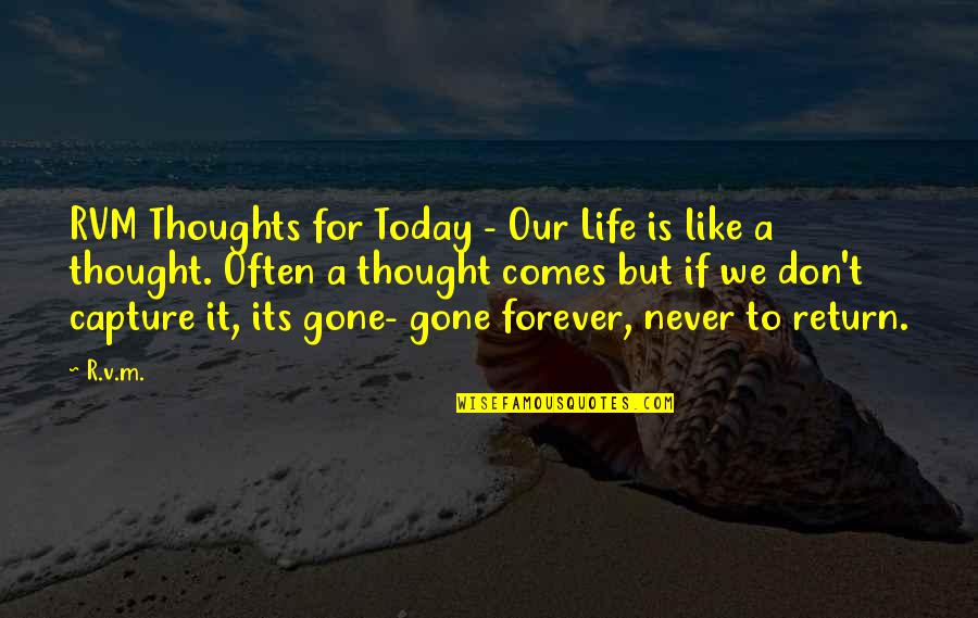 Thoughts Of You Today Quotes By R.v.m.: RVM Thoughts for Today - Our Life is Thoughts Of You Today Quotes By R.v.m.: RVM Thoughts for Today - Our Life is