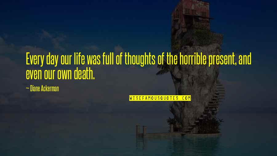 Thoughts On Life And Death Quotes By Diane Ackerman: Every day our life was full of thoughts