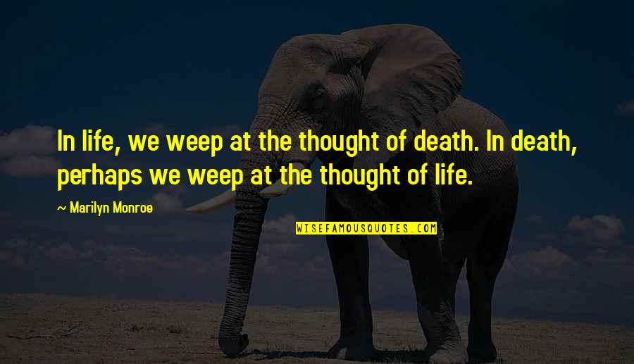 Thoughts On Life And Death Quotes By Marilyn Monroe: In life, we weep at the thought of