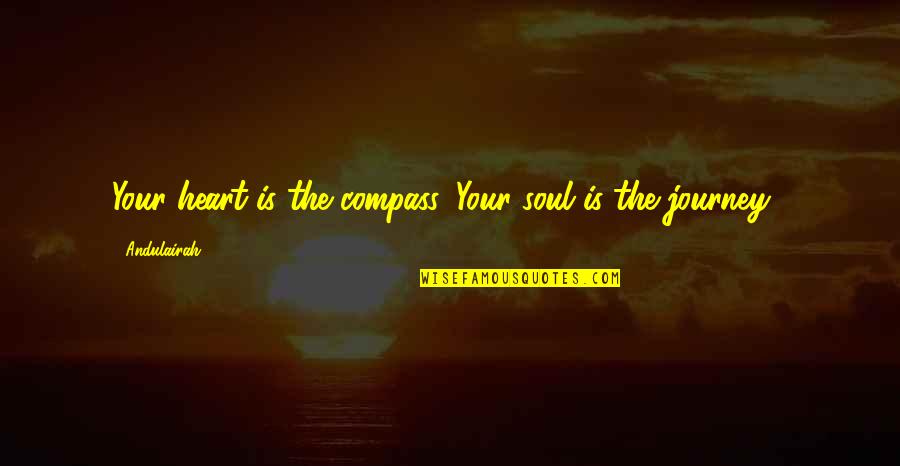 Thoughts On Life Quotes By Andulairah: Your heart is the compass, Your soul is