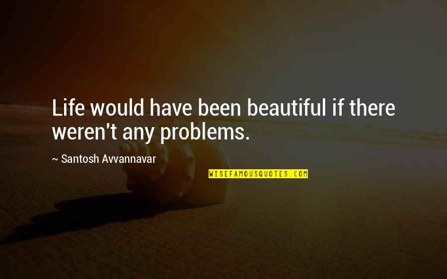 Thoughts On Life Quotes By Santosh Avvannavar: Life would have been beautiful if there weren't