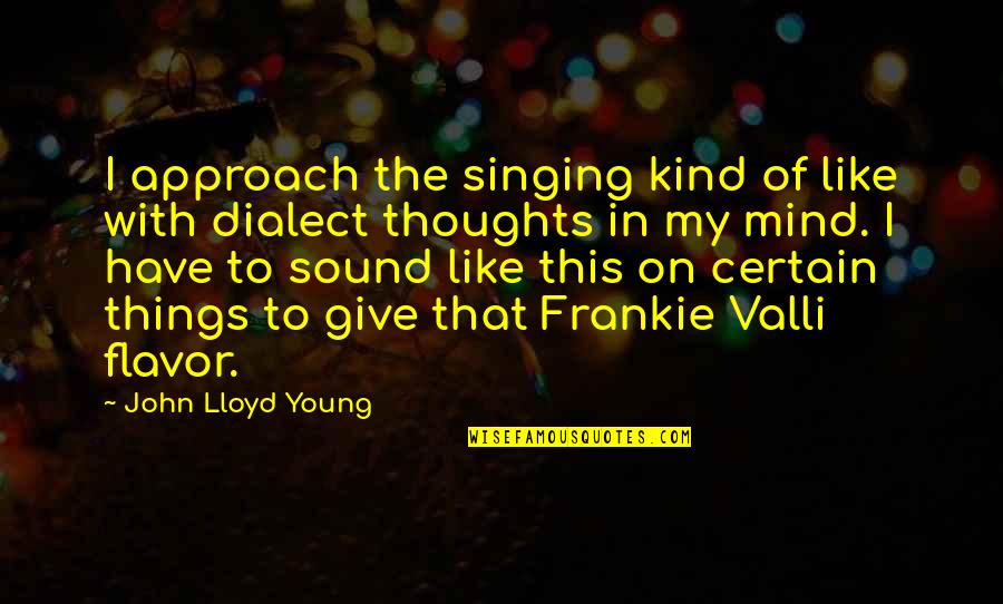 Thoughts On The Mind Quotes By John Lloyd Young: I approach the singing kind of like with