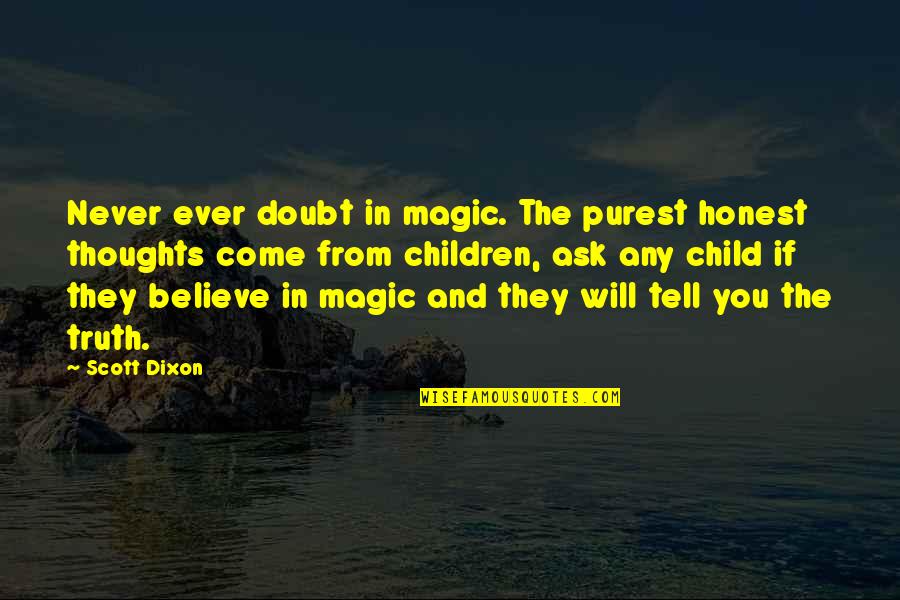 Thoughts On Truth Quotes By Scott Dixon: Never ever doubt in magic. The purest honest