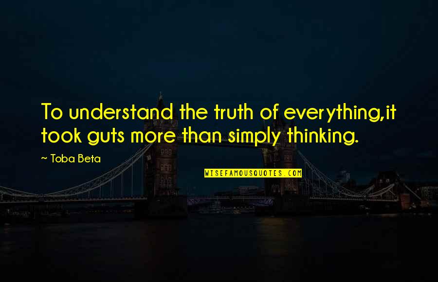 Thoughts On Truth Quotes By Toba Beta: To understand the truth of everything,it took guts