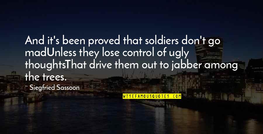 Thoughts On War Quotes By Siegfried Sassoon: And it's been proved that soldiers don't go