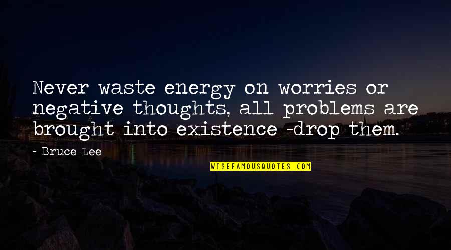 Thoughts Or Quotes By Bruce Lee: Never waste energy on worries or negative thoughts,