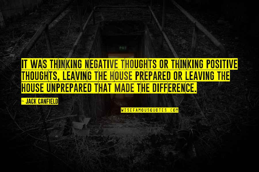 Thoughts Or Quotes By Jack Canfield: It was thinking negative thoughts or thinking positive