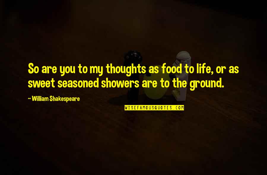 Thoughts Or Quotes By William Shakespeare: So are you to my thoughts as food