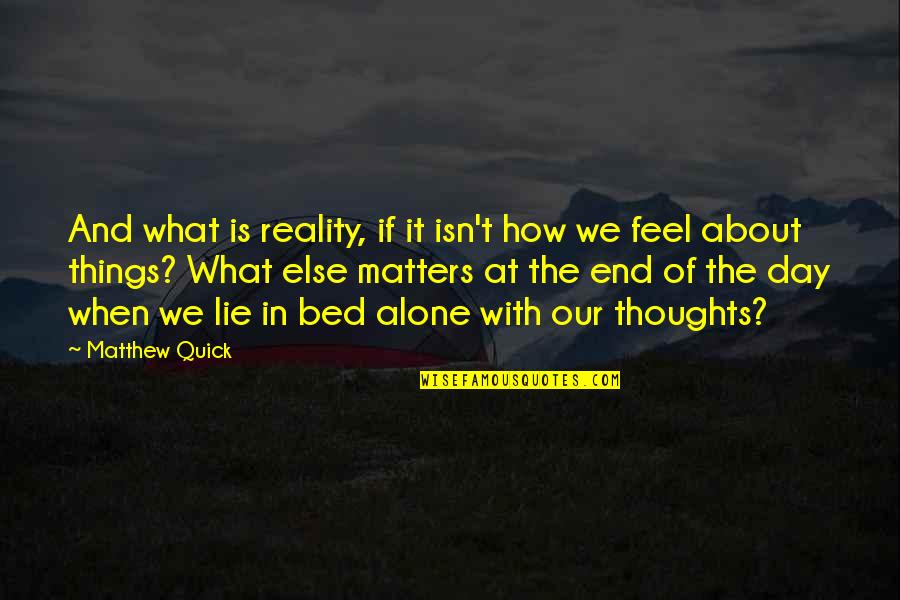 Thoughts The Day Quotes By Matthew Quick: And what is reality, if it isn't how