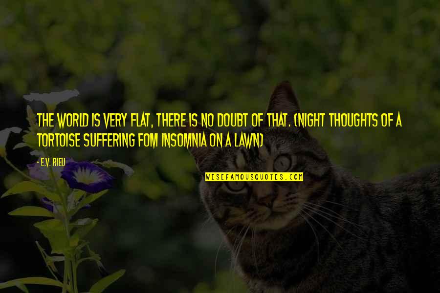 Thoughts The Night Quotes By E.V. Rieu: The World is Very Flat, There is no Thoughts The Night Quotes By E.V. Rieu: The World is Very Flat, There is no
