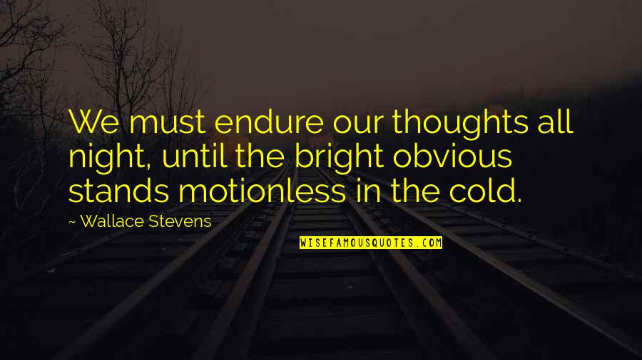 Thoughts The Night Quotes By Wallace Stevens: We must endure our thoughts all night, until Thoughts The Night Quotes By Wallace Stevens: We must endure our thoughts all night, until