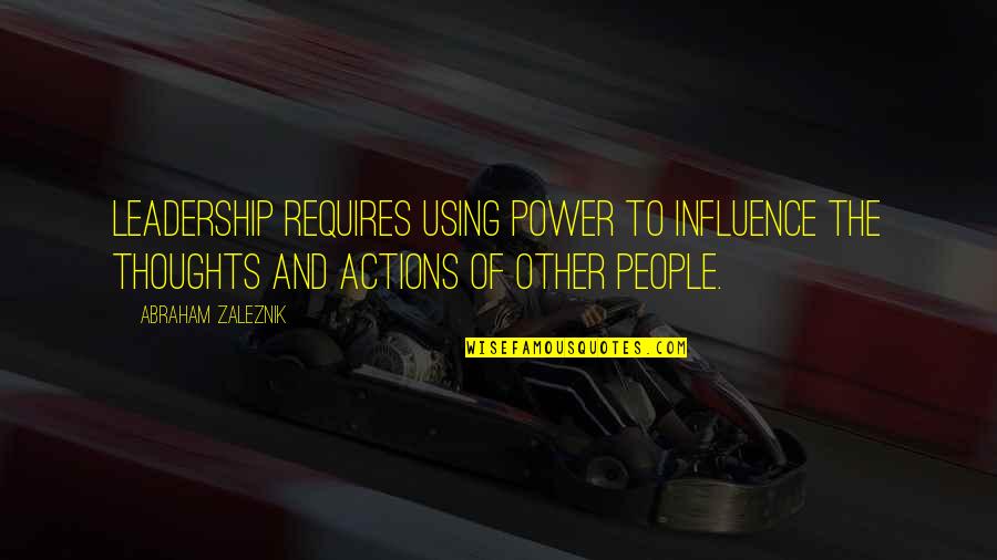 Thoughts To Actions Quotes By Abraham Zaleznik: Leadership requires using power to influence the thoughts Thoughts To Actions Quotes By Abraham Zaleznik: Leadership requires using power to influence the thoughts