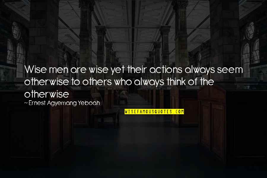 Thoughts To Actions Quotes By Ernest Agyemang Yeboah: Wise men are wise yet their actions always Thoughts To Actions Quotes By Ernest Agyemang Yeboah: Wise men are wise yet their actions always