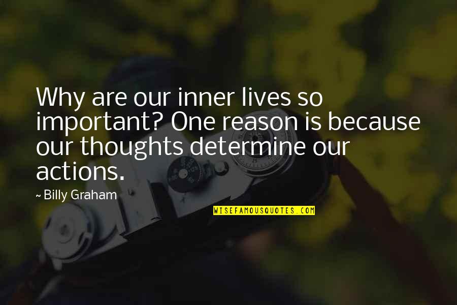 Thoughts Vs Actions Quotes By Billy Graham: Why are our inner lives so important? One