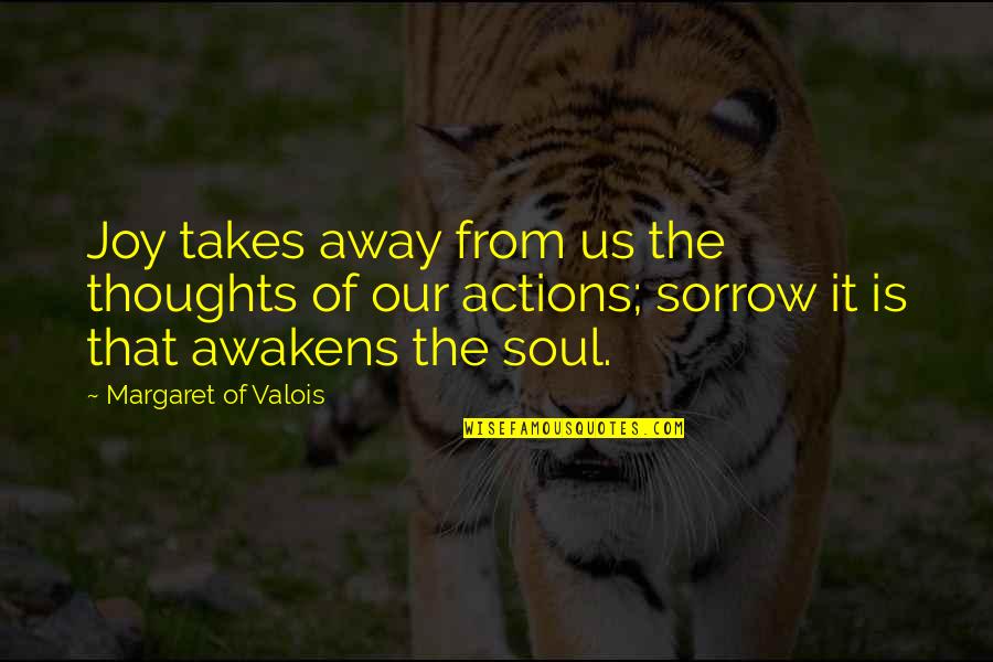 Thoughts Vs Actions Quotes By Margaret Of Valois: Joy takes away from us the thoughts of Thoughts Vs Actions Quotes By Margaret Of Valois: Joy takes away from us the thoughts of