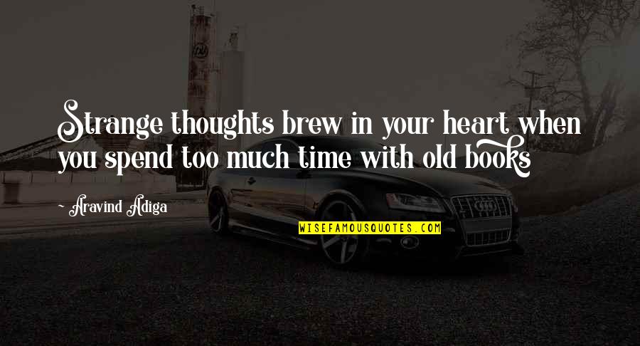 Thoughts With You Quotes By Aravind Adiga: Strange thoughts brew in your heart when you