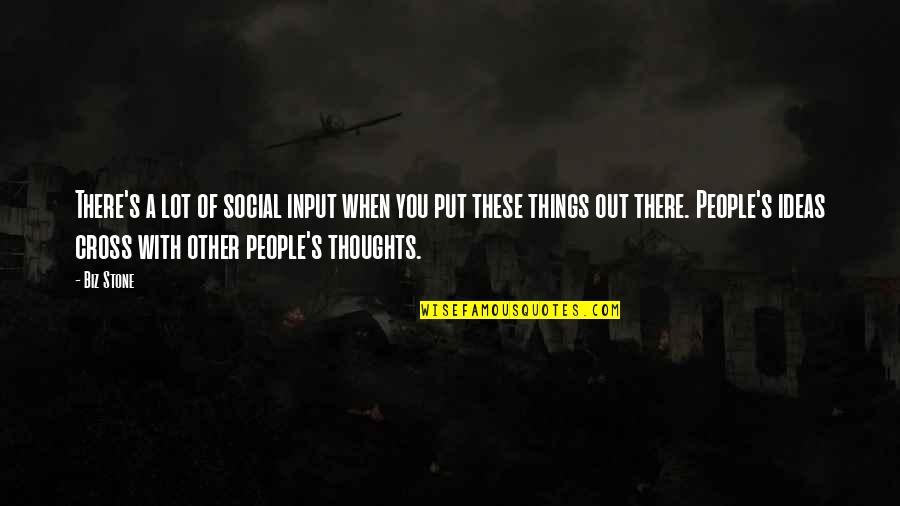 Thoughts With You Quotes By Biz Stone: There's a lot of social input when you