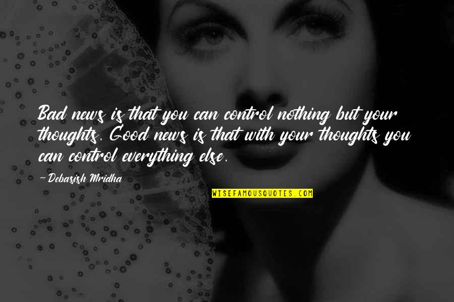 Thoughts With You Quotes By Debasish Mridha: Bad news is that you can control nothing