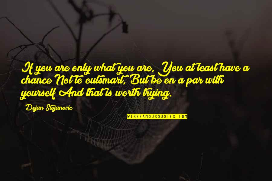 Thoughts With You Quotes By Dejan Stojanovic: If you are only what you are, You