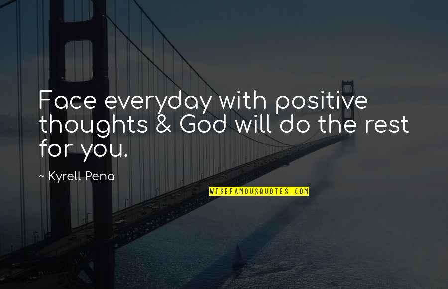 Thoughts With You Quotes By Kyrell Pena: Face everyday with positive thoughts & God will