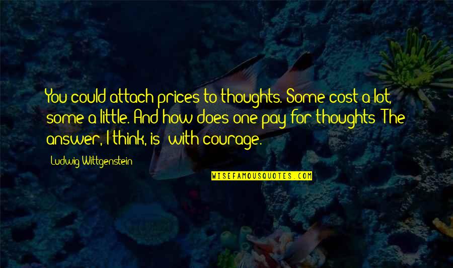 Thoughts With You Quotes By Ludwig Wittgenstein: You could attach prices to thoughts. Some cost