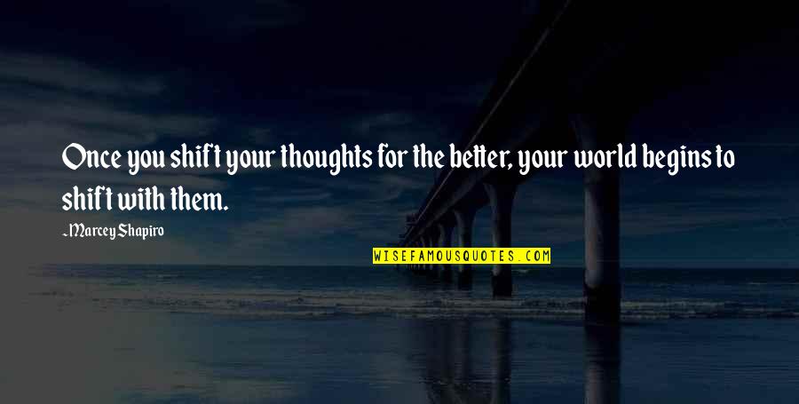 Thoughts With You Quotes By Marcey Shapiro: Once you shift your thoughts for the better,