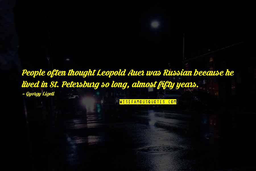 Thought'st Quotes By Gyorgy Ligeti: People often thought Leopold Auer was Russian because Thought'st Quotes By Gyorgy Ligeti: People often thought Leopold Auer was Russian because