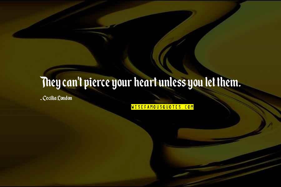 Thoughtsteal Priest Quotes By Cecilia London: They can't pierce your heart unless you let Thoughtsteal Priest Quotes By Cecilia London: They can't pierce your heart unless you let